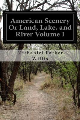 American Scenery Or Land, Lake, and River Volume I - Willis, Nathaniel Parker