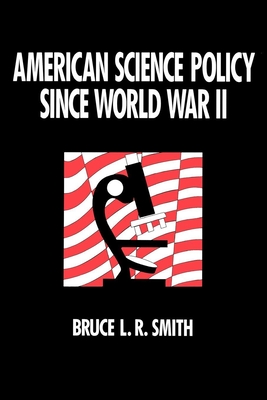 American Science Policy Since World War II - Smith, Bruce