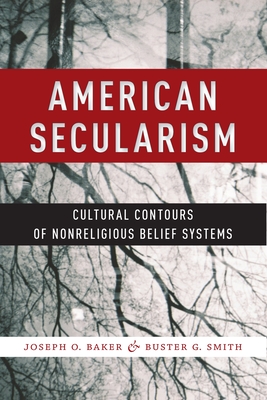 American Secularism: Cultural Contours of Nonreligious Belief Systems - Baker, Joseph O, and Smith, Buster G