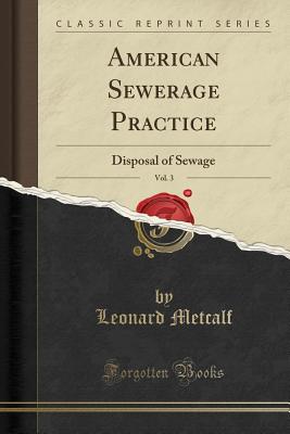 American Sewerage Practice, Vol. 3: Disposal of Sewage (Classic Reprint) - Metcalf, Leonard