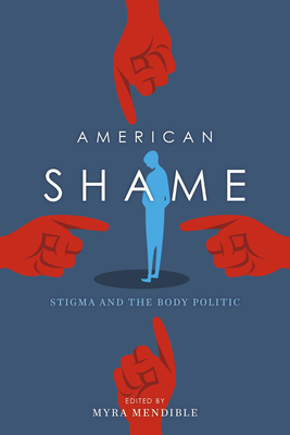 American Shame: Stigma and the Body Politic - Mendible, Myra (Editor), and Weingarten, Karen (Contributions by), and McNeil, Daniel (Contributions by)