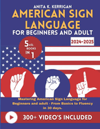 American sign language for beginners and adult 2024-2025: Mastering ASL From Basics to Fluency in 30 Days, Enhanced with Online Videos and Combining 5 ASL Books in 1