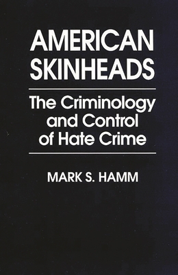 American Skinheads: The Criminology and Control of Hate Crime - Hamm, Mark