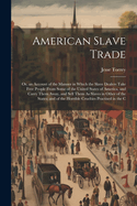 American Slave Trade; Or, an Account of the Manner in Which the Slave Dealers Take Free People From Some of the United States of America, and Carry Them Away, and Sell Them As Slaves in Other of the States; and of the Horrible Cruelties Practised in the C