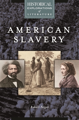 American Slavery: A Historical Exploration of Literature - Felgar, Robert