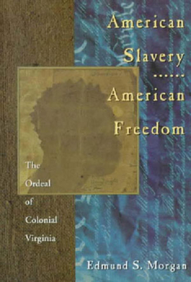 American Slavery American Freedom: The Ordeal of Colonial Virginia - Morgan, Edmund S, Professor