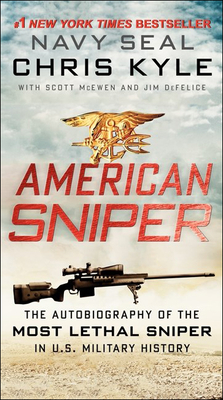 American Sniper: The Autobiography of the Most Lethal Sniper in U.S. Military History: The Autobiography of the Most Lethal Sniper in U.S. Military History - Kyle, Chris, and McEwen, Scott, and DeFelice, Jim