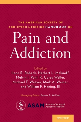 American Society of Addiction Medicine Handbook on Pain and Addiction - Robeck, Ilene, and Pohl, Melvin (Editor), and Weaver, Michael (Editor)