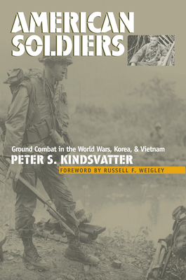 American Soldiers: Ground Combat in the World Wars, Korea, and Vietnam - Kindsvatter, Peter S