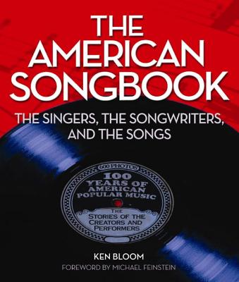 American Songbook: The Singers, Songwriters & the Songs - Bloom, Ken, and Feinstein, Michael (Foreword by)