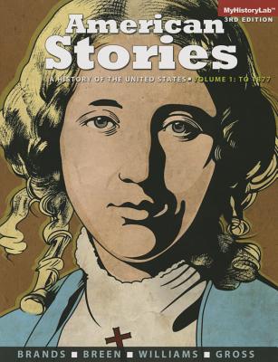 American Stories: A History of the United States, Volume 1 - Brands, H W, and Breen, T H, and Williams, R Hal