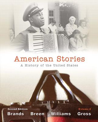 American Stories: A History of the United States, Volume 2 - Brands, H. W., and Breen, T. H., and Williams, R. Hal