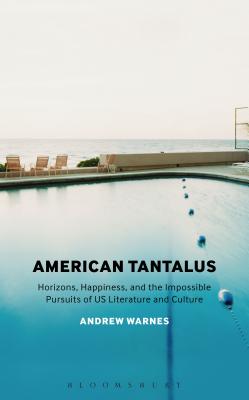 American Tantalus: Horizons, Happiness, and the Impossible Pursuits of Us Literature and Culture - Warnes, Andrew