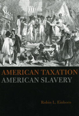 American Taxation, American Slavery - Einhorn, Robin L