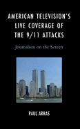 American Television's Live Coverage of the 9/11 Attacks: Journalism on the Screen