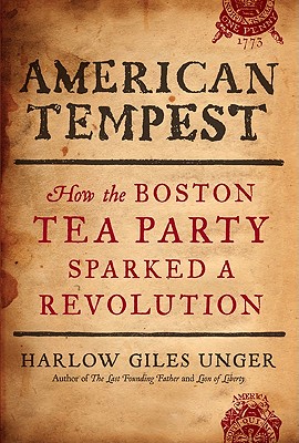 American Tempest: How the Boston Tea Party Sparked a Revolution - Unger, Harlow Giles