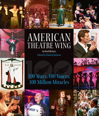 American Theatre Wing, an Oral History: 100 Years, 100 Voices, 100 Million Miracles - Pacheco, Patrick (Editor), and Lansbury, Angela (Foreword by), and O'Donnell, Rosie (Preface by)