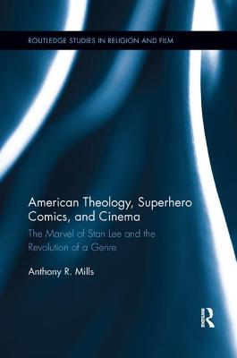 American Theology, Superhero Comics, and Cinema: The Marvel of Stan Lee and the Revolution of a Genre - Mills, Anthony