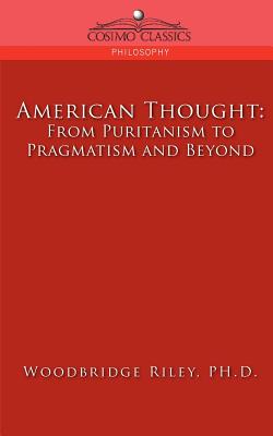 American Thought: From Puritanism to Pragmatism and Beyond - Riley, Woodbridge