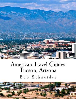 American Travel Guide: Tucson, Arizona - Williams, Terry, Dr., Msc, PhD (Editor), and Schneider, Bob
