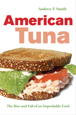 American Tuna: The Rise and Fall of an Improbable Food - Smith, Andrew F