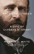 American Ulysses: A Life of Ulysses S. Grant