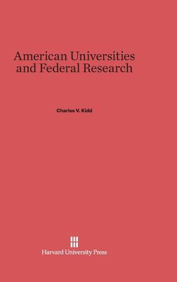 American Universities and Federal Research - Kidd, Charles V, and Klopsteg, Paul E (Foreword by)