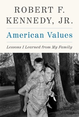 American Values: Lessons I Learned from My Family - Kennedy, Robert F, Jr.
