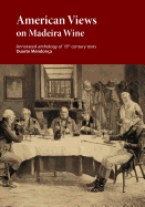 American Views on Madeira Wine: Annotated anthology of 19th century texts