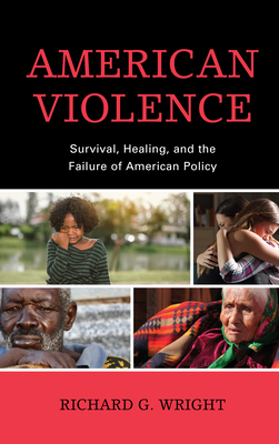 American Violence: Survival, Healing, and the Failure of American Policy - Wright, Richard G