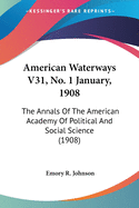 American Waterways V31, No. 1 January, 1908: The Annals of the American Academy of Political and Social Science (1908)