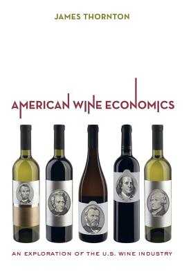 American Wine Economics: An Exploration of the U.S. Wine Industry - Thornton, James, Rev.