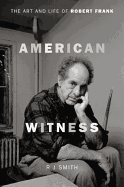 American Witness: The Art and Life of Robert Frank
