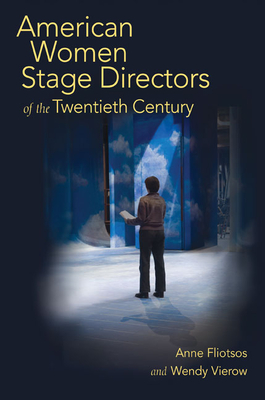 American Women Stage Directors of the Twentieth Century - Fliotsos, Anne, and Vierow, Wendy