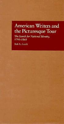 American Writers and the Picturesque Tour: The Search for National Identity, 1790-1860 - Lueck, Beth L