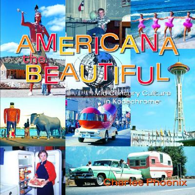 Americana the Beautiful: Mid-Century Culture in Kodachrome - Phoenix, Charles