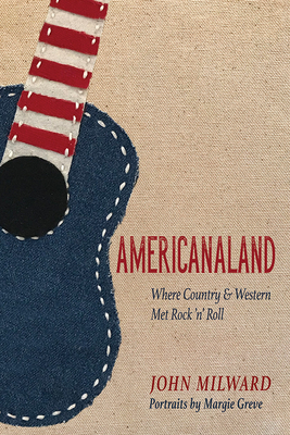 Americanaland: Where Country & Western Met Rock 'n' Roll Volume 1 - Milward, John, and Greve, Margie