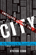 Americans Against the City: Anti-Urbanism in the Twentieth Century