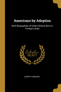 Americans by Adoption: Brief Biographies of Great Citizens Born in Foreign Lands