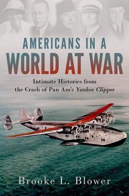 Americans in a World at War: Intimate Histories from the Crash of Pan Am's Yankee Clipper - Blower, Brooke L
