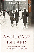Americans in Paris: Life and Death Under Nazi Occupation 1940-44