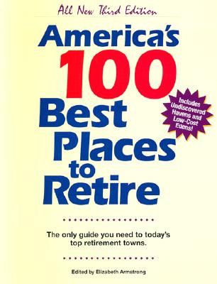 America's 100 Best Places to Retire, Third Edition: The Only Guide You Need to Today's Top Retirement Towns - Armstrong, Elizabeth (Editor)