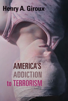 America's Addiction to Terrorism - Giroux, Henry A.