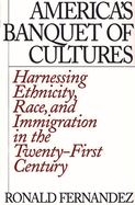 America's Banquet of Cultures: Harnessing Ethnicity, Race, and Immigration in the Twenty-First Century