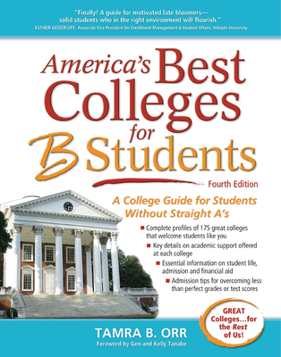 America's Best Colleges for B Students: A College Guide for Students Without Straight A's - Orr, Tamra B, and Tanabe, Gen (Foreword by), and Tanabe, Kelly (Foreword by)