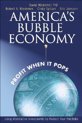 Americas Bubble Economy: Profit When It Pops - Wiedemer, David, and Wiedemer, Robert, and Spitzer, Cindy