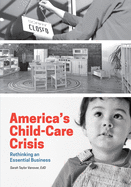 America's Child-Care Crisis: Rethinking an Essential Business