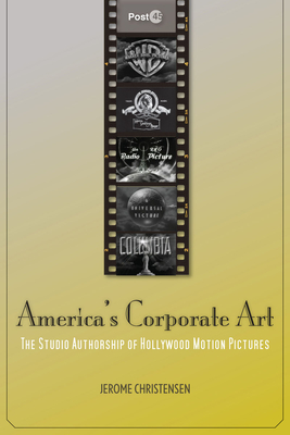 America's Corporate Art: The Studio Authorship of Hollywood Motion Pictures (1929-2001) - Christensen, Jerome