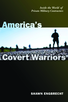 America's Covert Warriors: Inside the World of Private Military Contractors - Engbrecht, Shawn