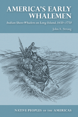 America's Early Whalemen: Indian Shore Whalers on Long Island, 1650-1750 - Strong, John A